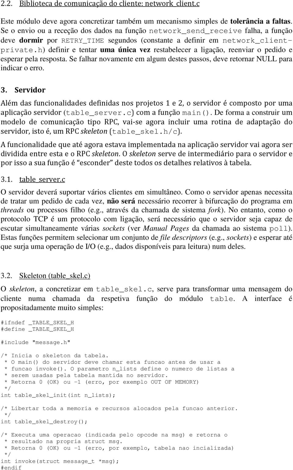 h) definir e tentar uma única vez restabelecer a ligação, reenviar o pedido e esperar pela resposta. Se falhar novamente em algum destes passos, deve retornar NULL para indicar o erro. 3.