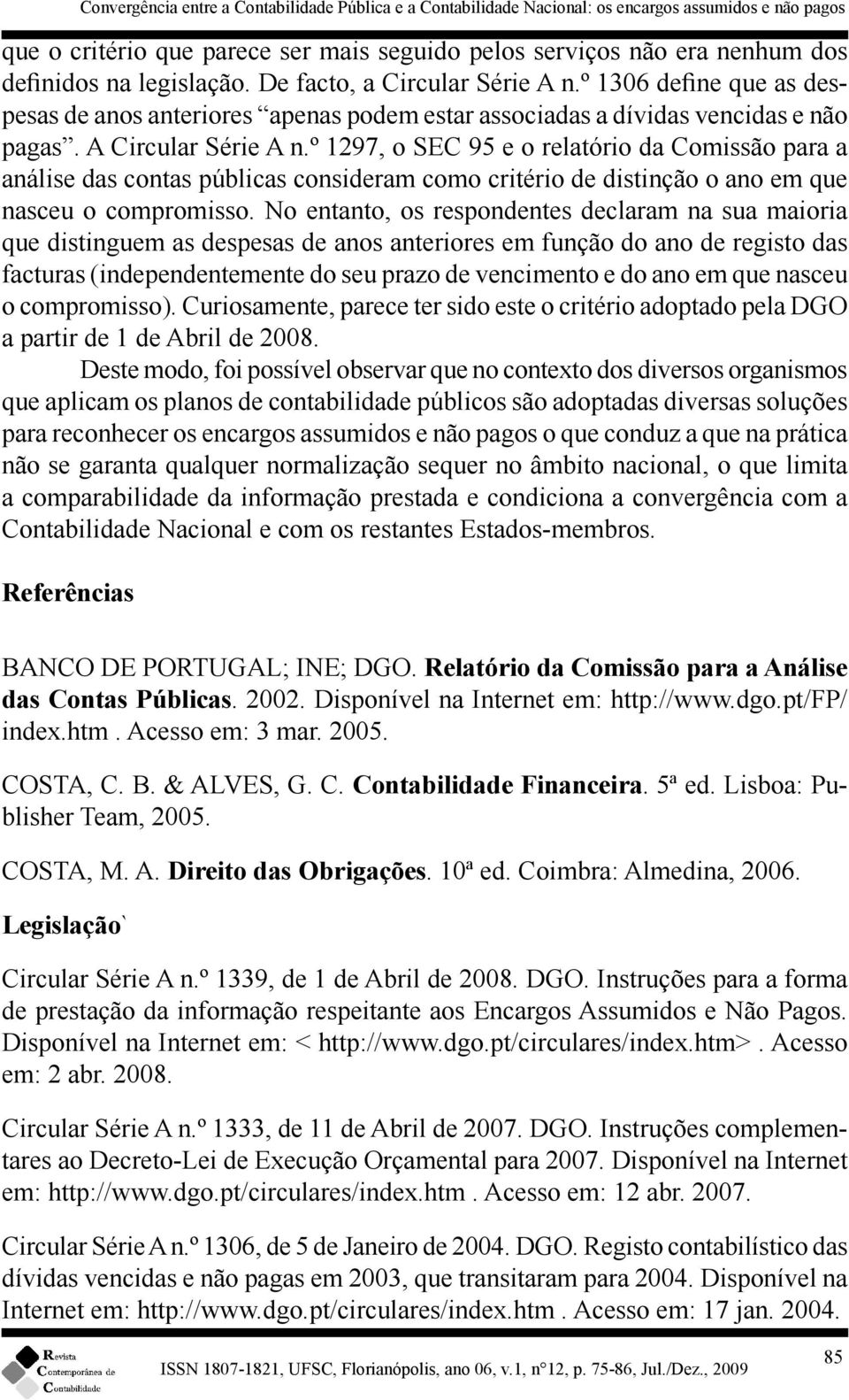 º 1297, o SEC 95 e o relatório da Comissão para a análise das contas públicas consideram como critério de distinção o ano em que nasceu o compromisso.