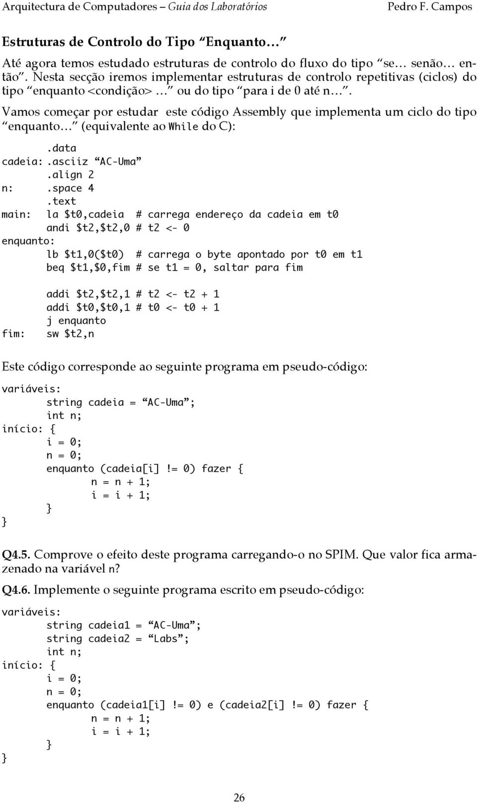 Vamos começar por estudar este código Assembly que implementa um ciclo do tipo enquanto (equivalente ao While do C): cadeia:.asciiz AC-Uma.align 2 n:.