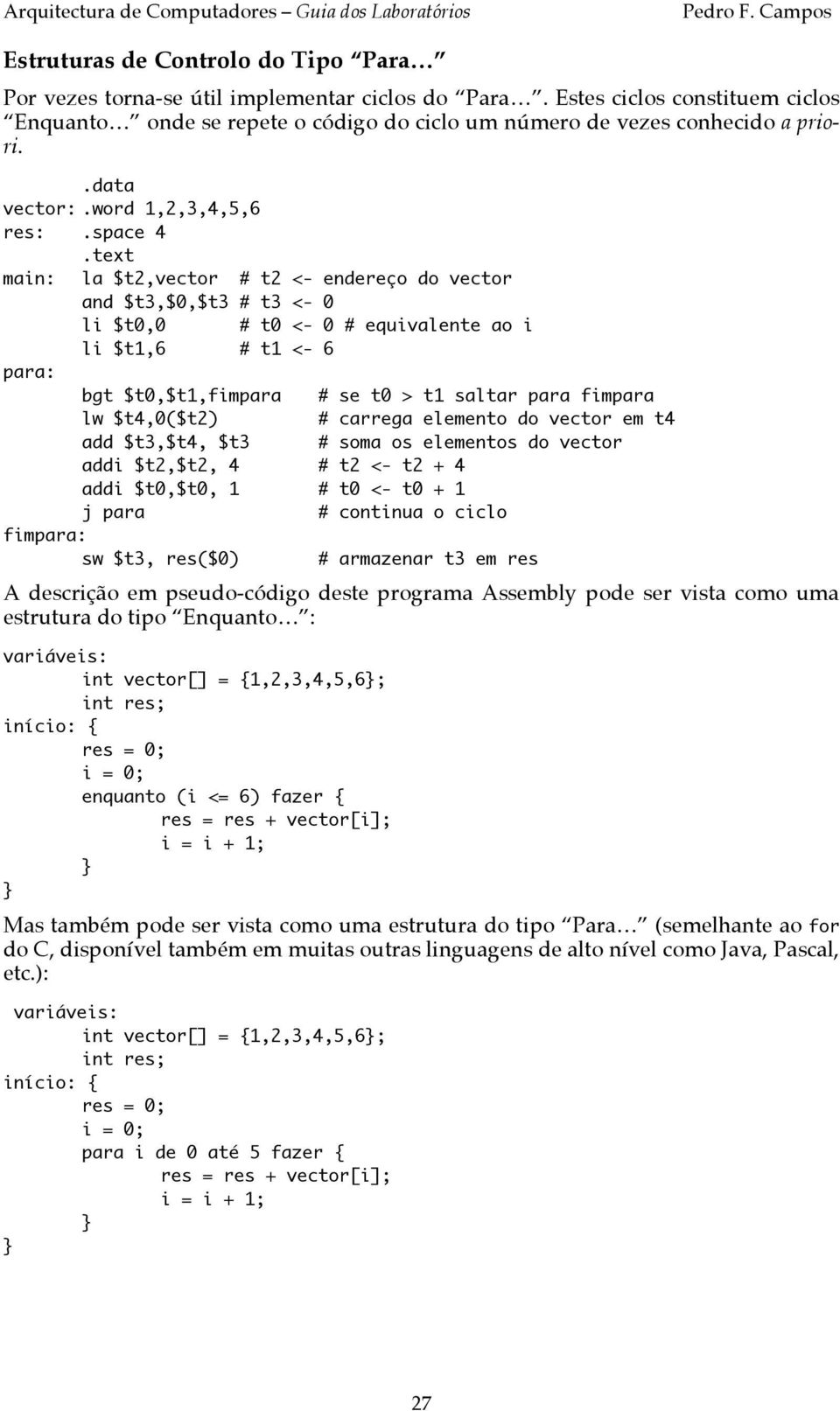 space 4 main: la $t2,vector t2 <- endereço do vector and $t3,$0,$t3 t3 <- 0 li $t0,0 t0 <- 0 equivalente ao i li $t1,6 t1 <- 6 para: bgt $t0,$t1,fimpara se t0 > t1 saltar para fimpara lw $t4,0($t2)