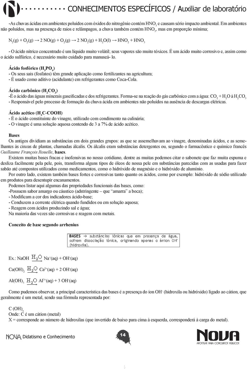 ácido nítrico concentrado é um líquido muito volátil; seus vapores são muito tóxicos. É um ácido muito corrosivo e, assim como o ácido sulfúrico, é necessário muito cuidado para manuseá- lo.