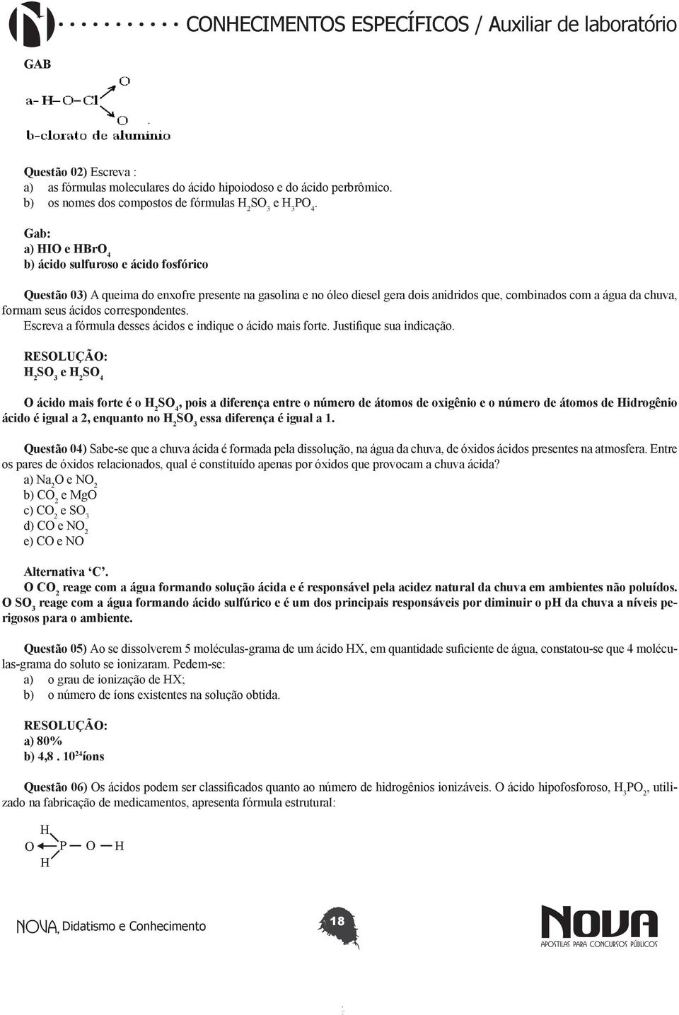 ácidos correspondentes. Escreva a fórmula desses ácidos e indique o ácido mais forte. Justifique sua indicação.