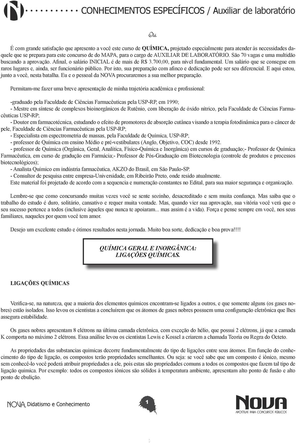 Um salário que se consegue em raros lugares e, ainda, ser funcionário público. Por isto, sua preparação com afinco e dedicação pode ser seu diferencial. E aqui estou, junto a você, nesta batalha.