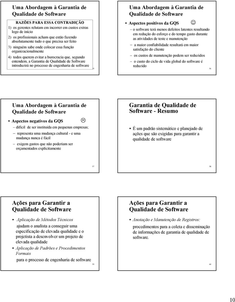 software 55 Uma Abordagem à Garantia de Aspectos positivos da GQS o software terá menos defeitos latentes resultando em redução do esforço e do tempo gasto durante as atividades de teste e manutenção