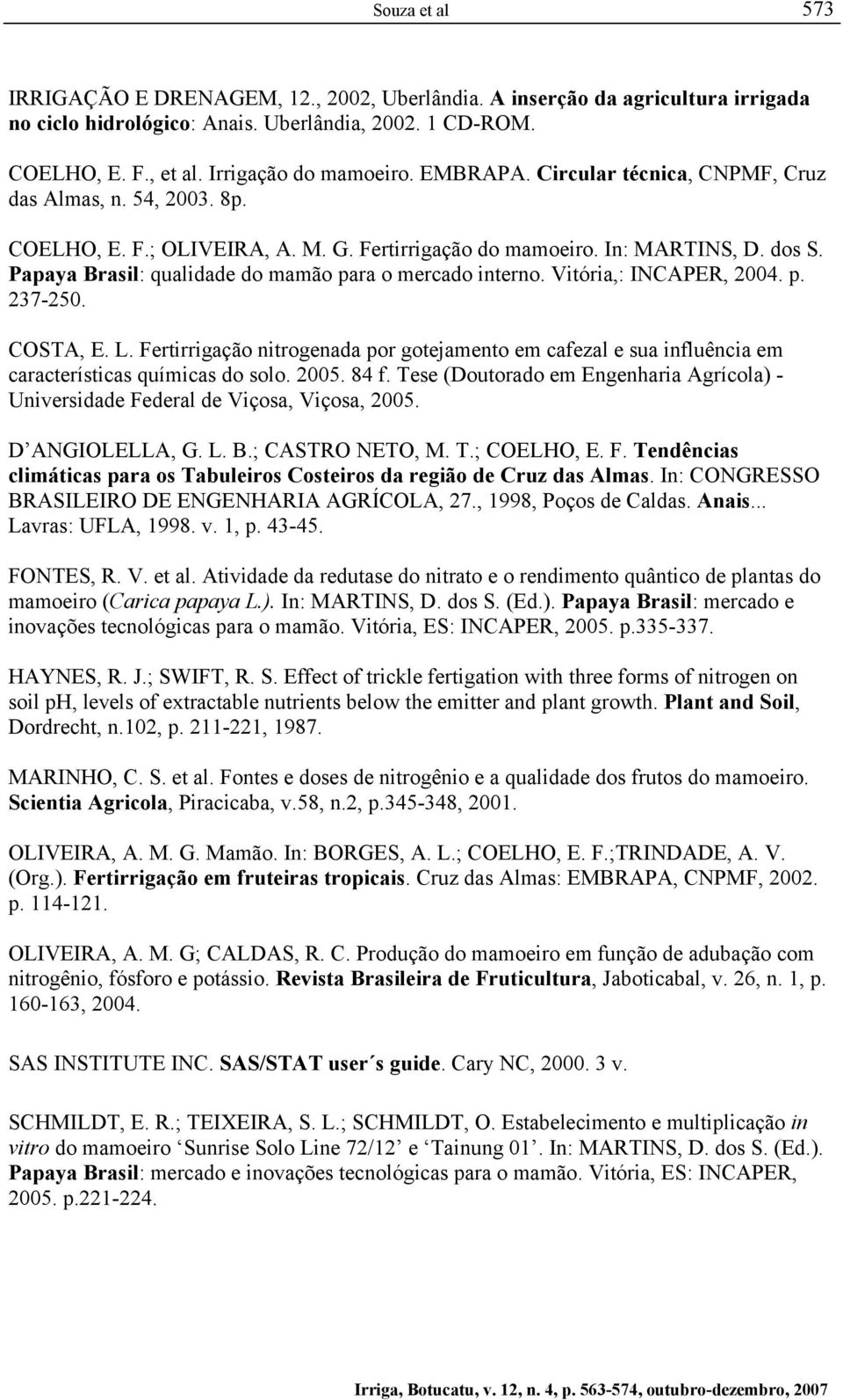 Papaya Brasil: qualidade do mamão para o mercado interno. Vitória,: INCAPER, 2004. p. 237-250. COSTA, E. L.