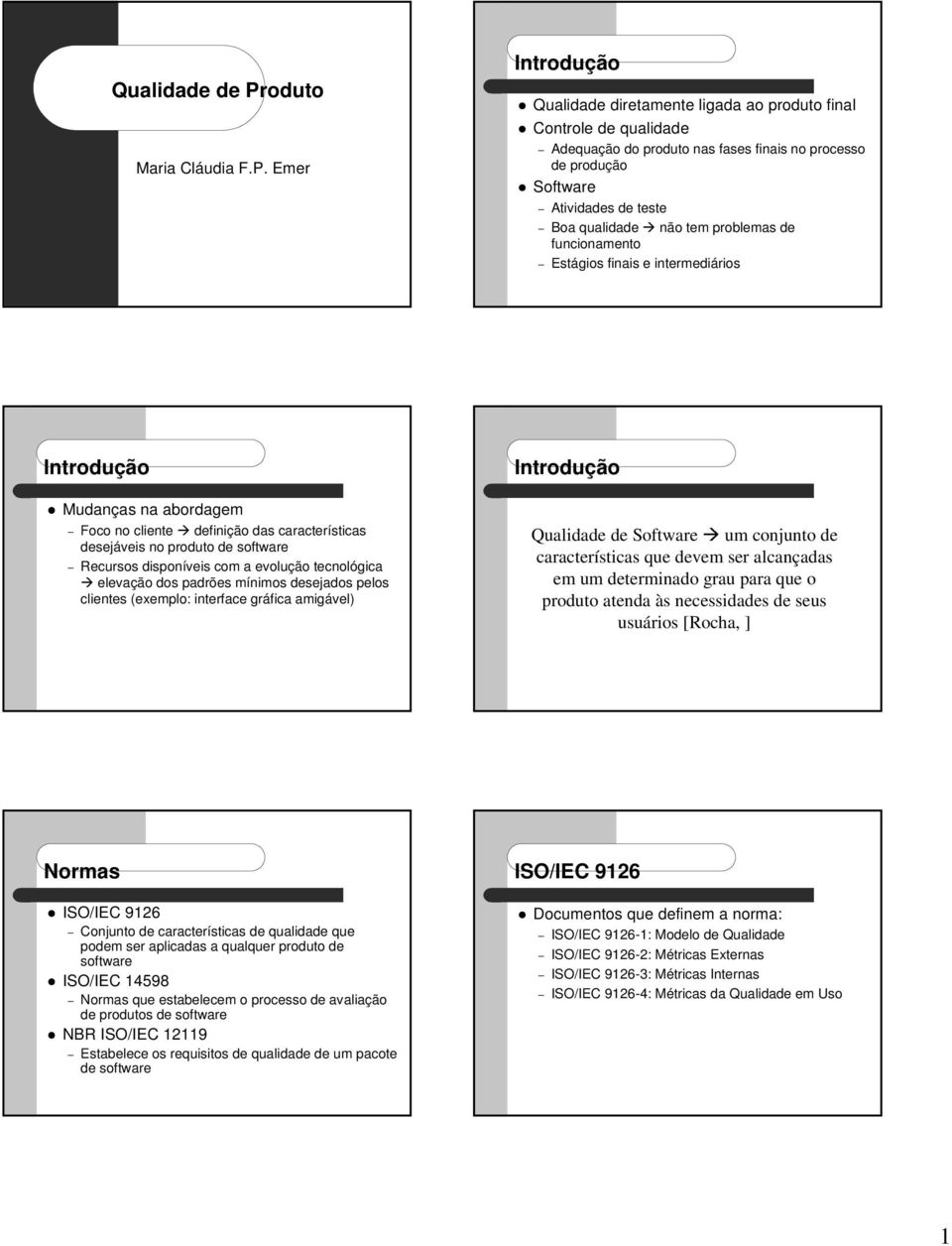 Emer Introdução z Qualidade diretamente ligada ao produto final z Controle de qualidade Adequação do produto nas fases finais no processo de produção z Software Atividades de teste Boa qualidade Æ