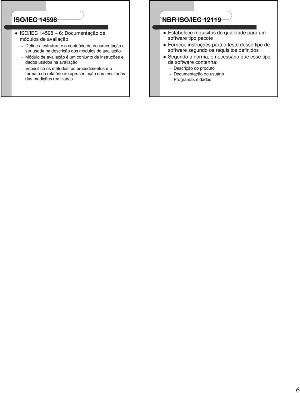 apresentação dos resultados das medições realizadas NBR ISO/IEC 12119 z Estabelece requisitos de qualidade para um tipo pacote z Fornece instruções para o teste