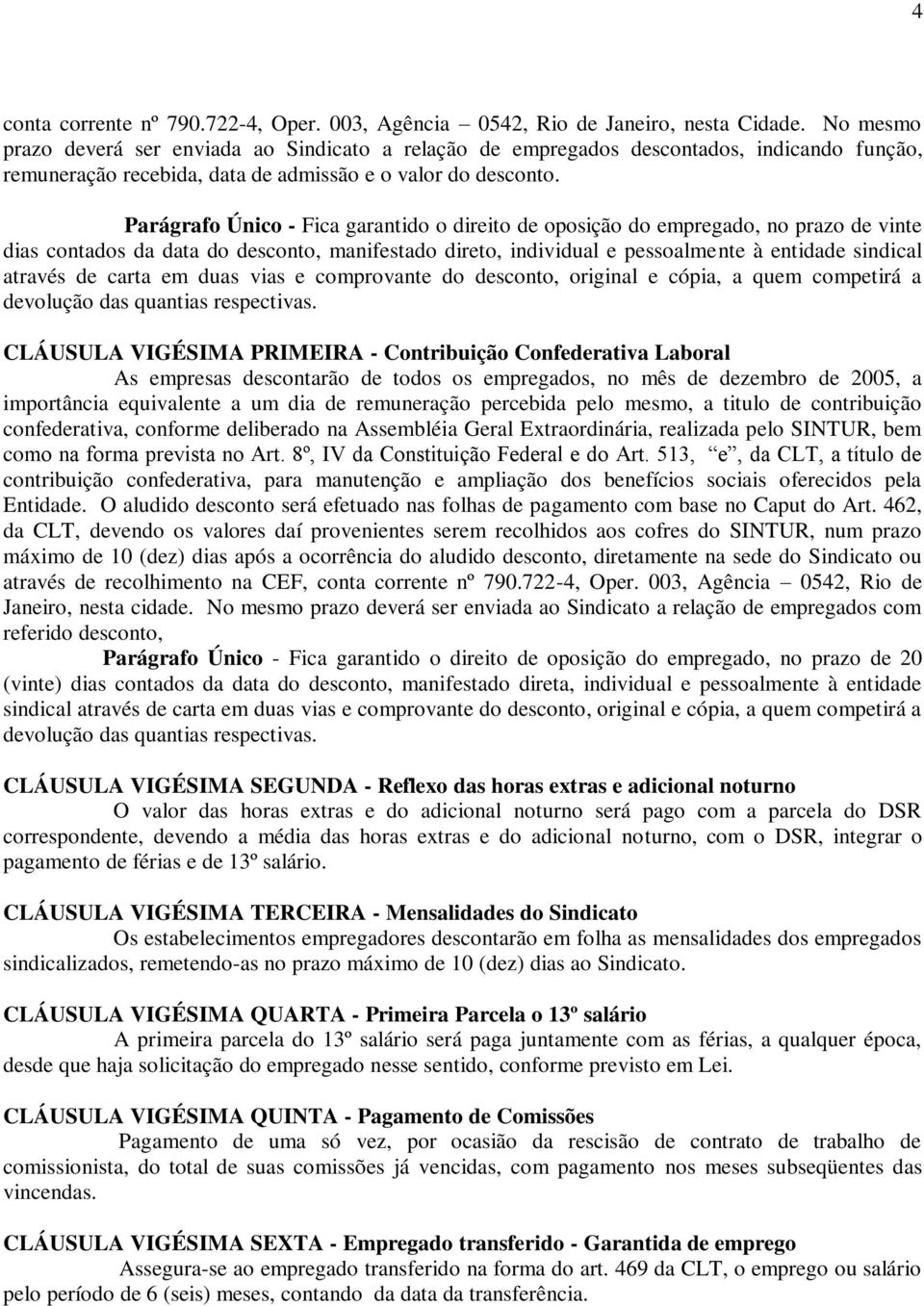 Parágrafo Único Fica garantido o direito de oposição do empregado, no prazo de vinte dias contados da data do desconto, manifestado direto, individual e pessoalmente à entidade sindical através de