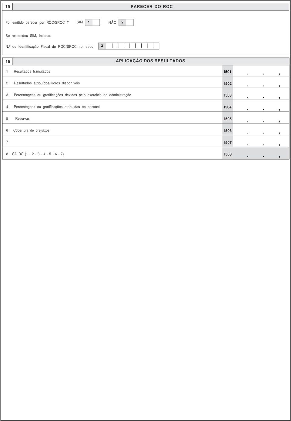 Resultados transitados 2 Resultados atribuídos/lucros disponíveis 3 Percentagens ou gratificações devidas pelo