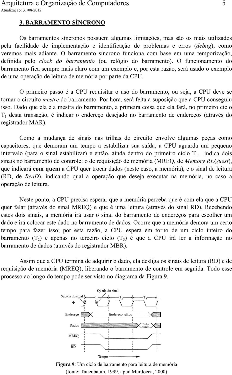 adiante. O barramento síncrono funciona com base em uma temporização, definida pelo clock do barramento (ou relógio do barramento).