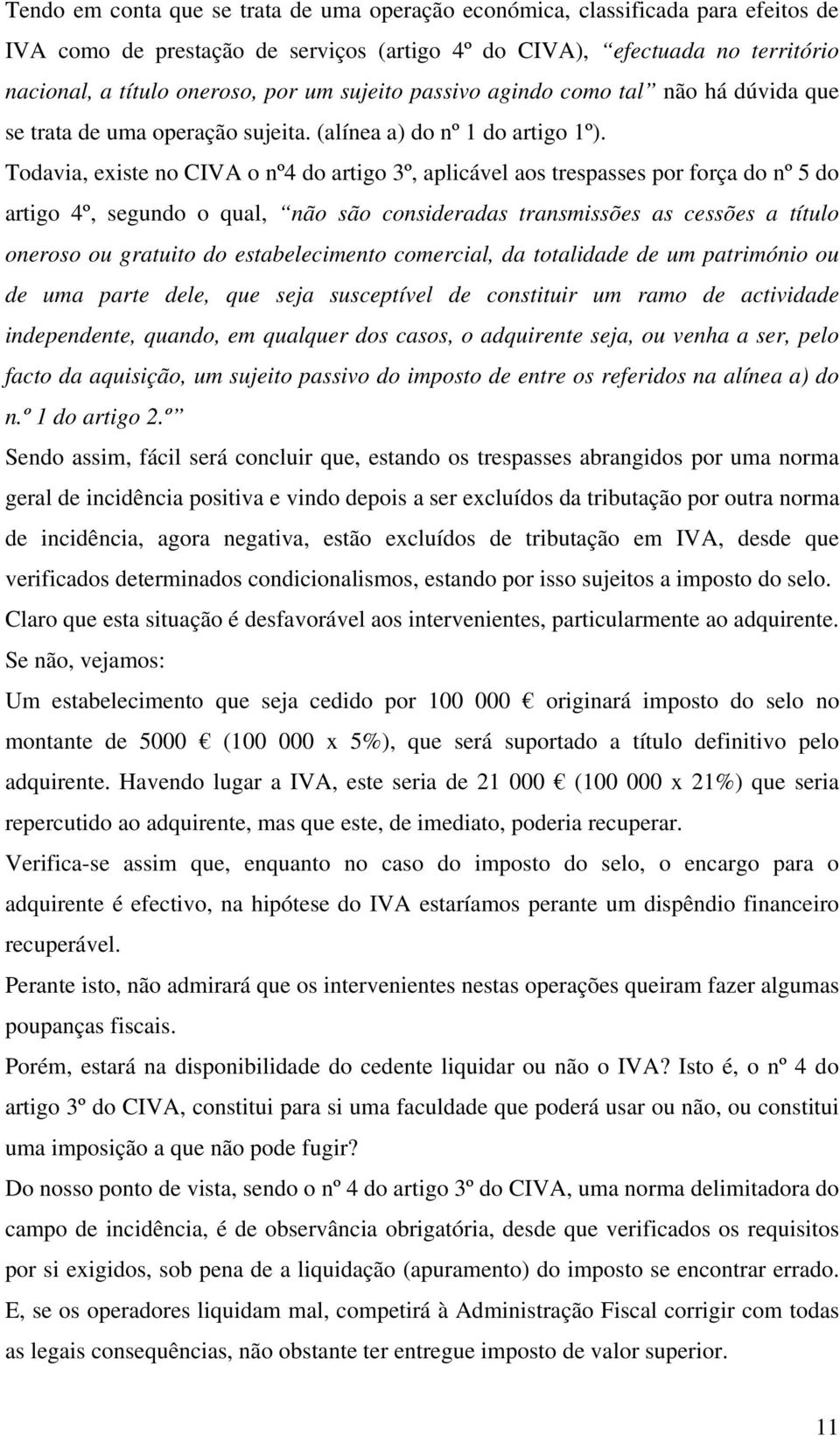 Todavia, existe no CIVA o nº4 do artigo 3º, aplicável aos trespasses por força do nº 5 do artigo 4º, segundo o qual, não são consideradas transmissões as cessões a título oneroso ou gratuito do