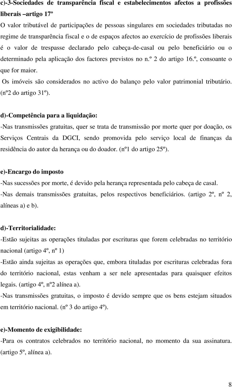 previstos no n.º 2 do artigo 16.º, consoante o que for maior. Os imóveis são considerados no activo do balanço pelo valor patrimonial tributário. (nº2 do artigo 31º).