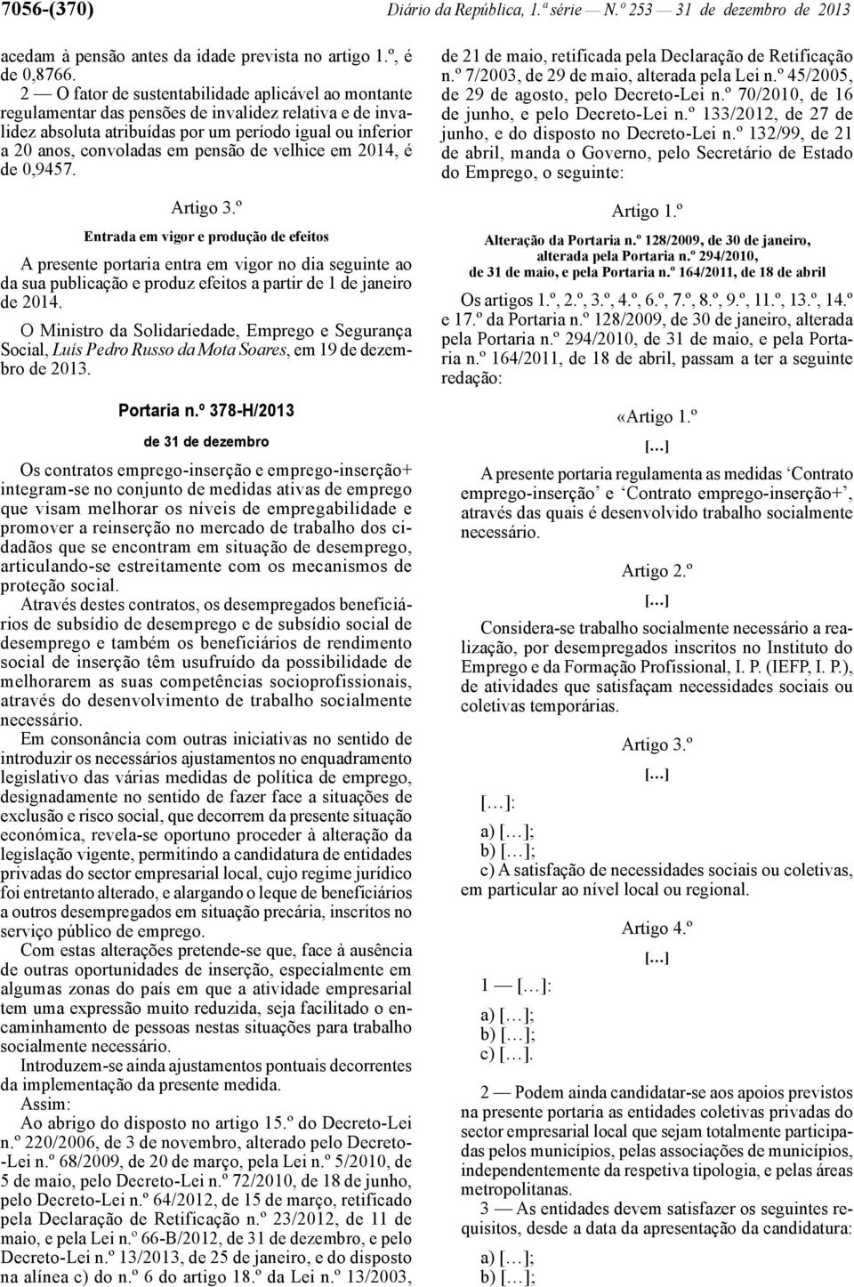 de velhice em 2014, é de 0,9457. Entrada em vigor e produção de efeitos A presente portaria entra em vigor no dia seguinte ao da sua publicação e produz efeitos a partir de 1 de janeiro de 2014.