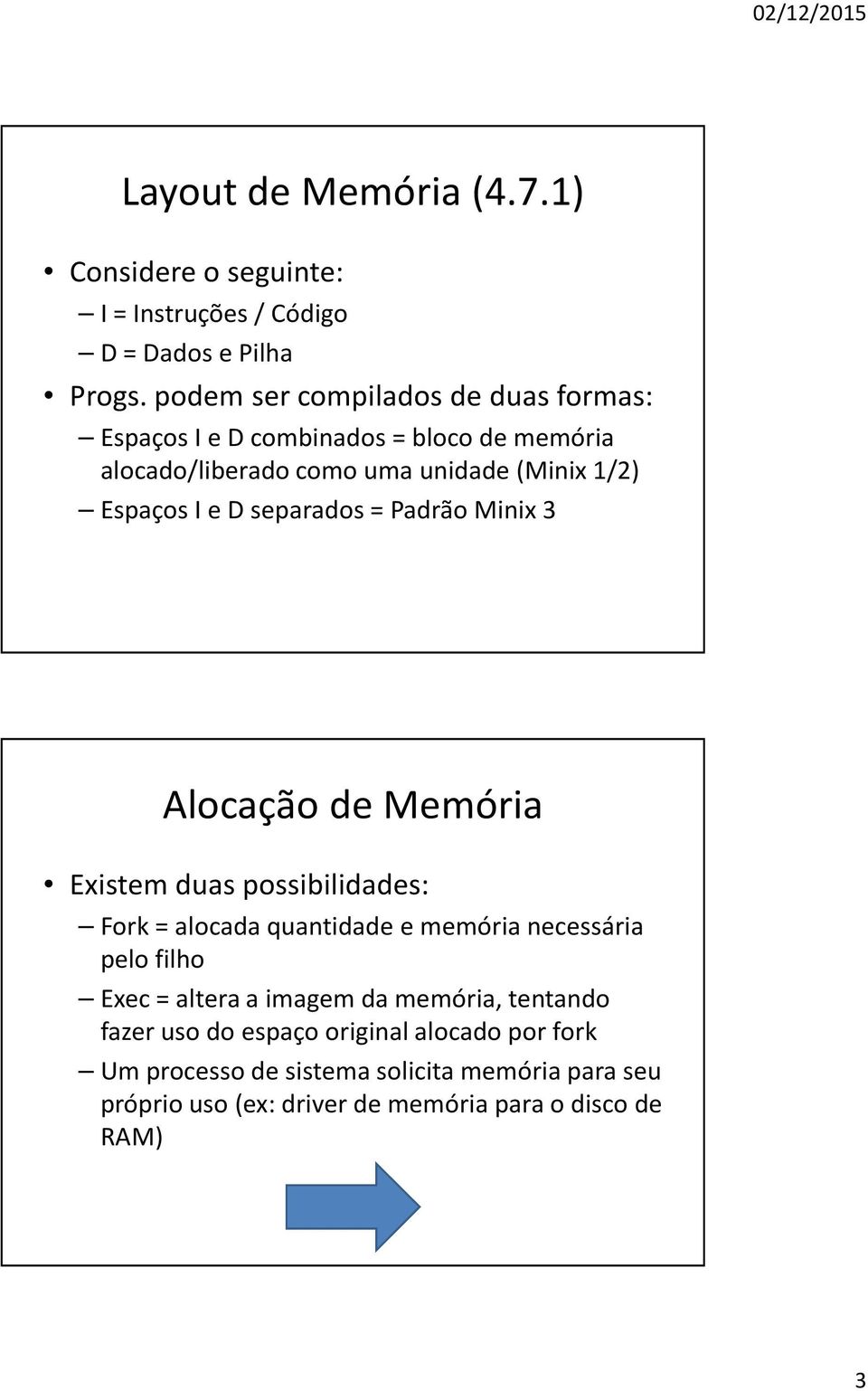 separados = Padrão Minix 3 Alocação de Memória Existem duas possibilidades: Fork= alocada quantidade e memória necessária pelo filho Exec=