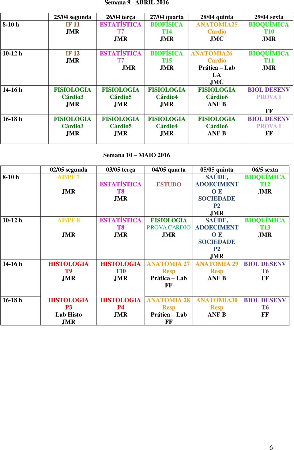 Semana 10 MAIO 2016 02/05 segunda 03/05 terça 04/05 quarta 05/05 quinta 06/5 sexta 8-10 h AP/PF 7 2 P2 10-12 h