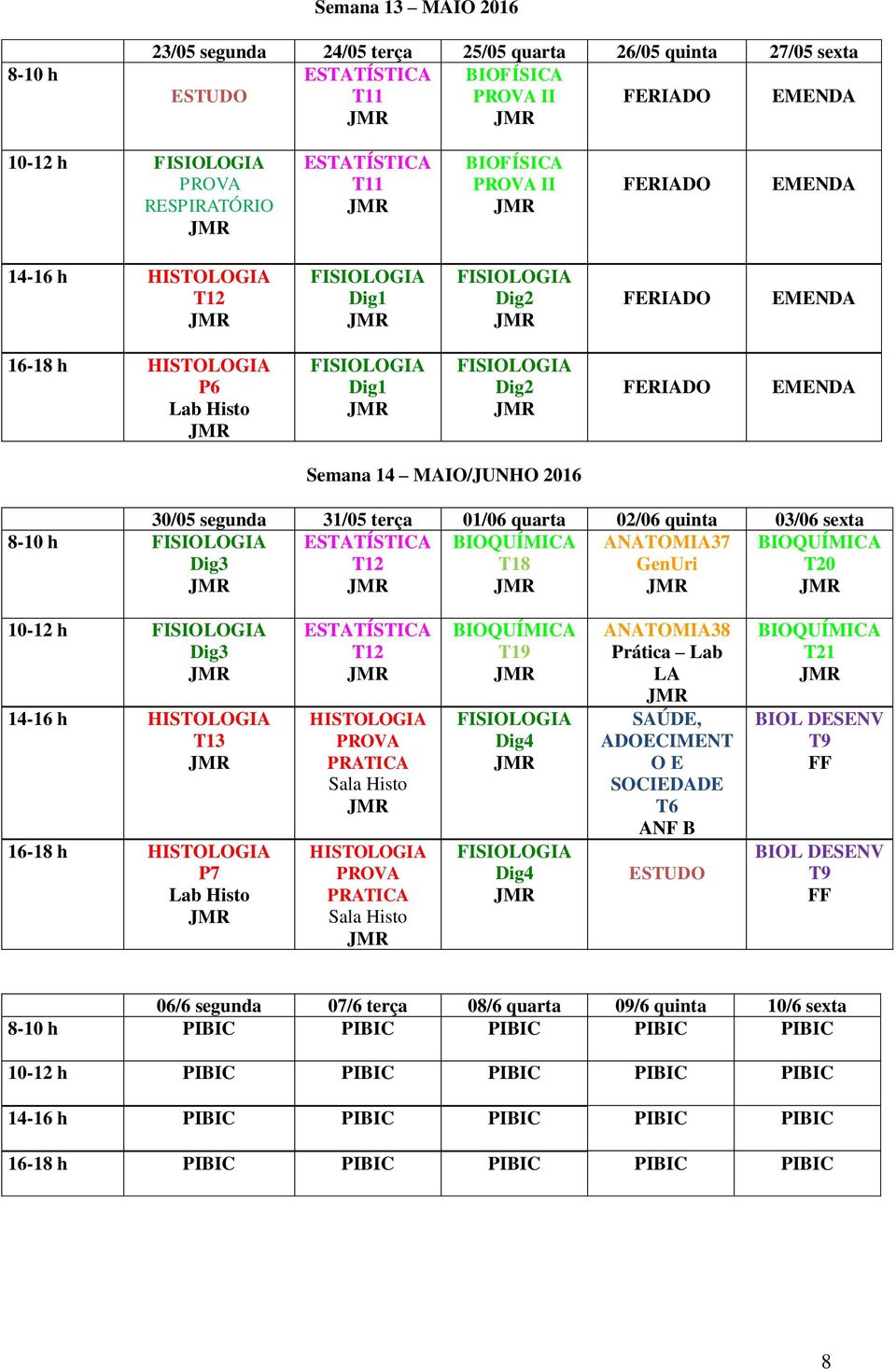 h Dig3 14-16 h 3 16-18 h P7 2 PRATICA Sala Histo PRATICA Sala Histo 9 Dig4 Dig4 ANATOMIA38 1 06/6 segunda 07/6 terça 08/6 quarta 09/6 quinta 10/6 sexta