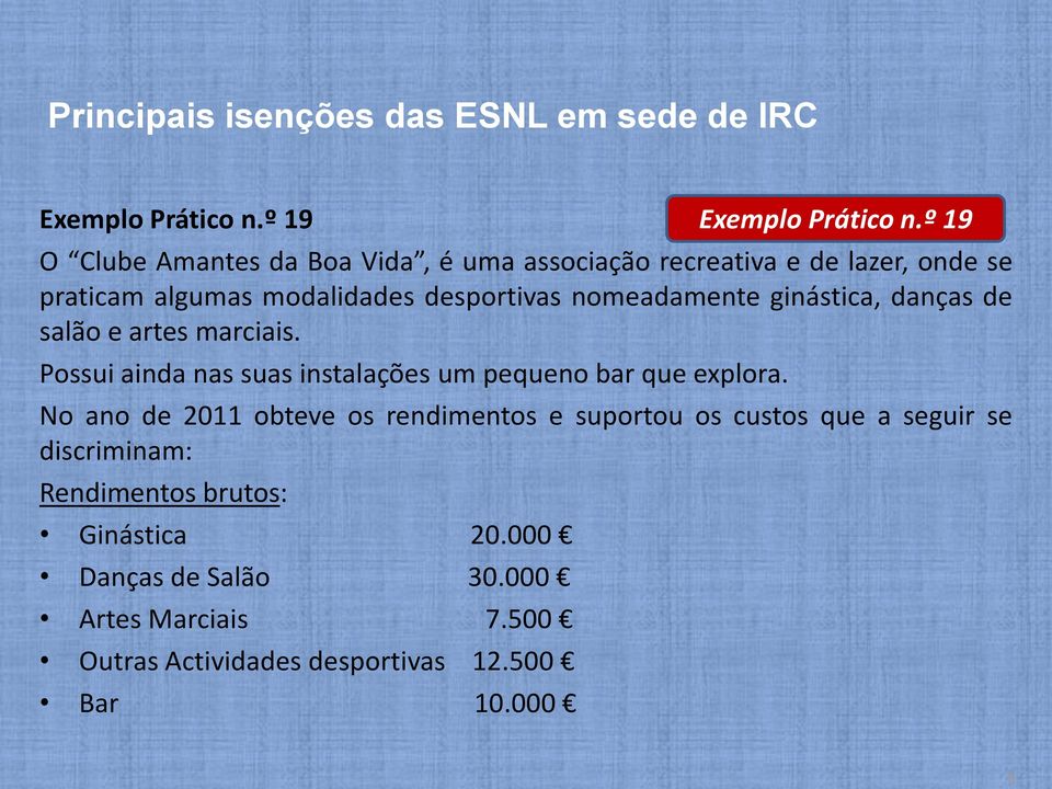 ginástica, danças de salão e artes marciais. Possui ainda nas suas instalações um pequeno bar que explora.