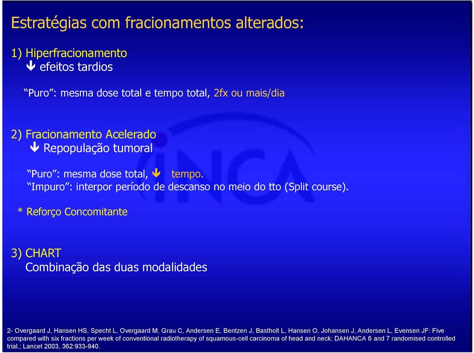 * Reforço Concomitante 3) CHART Combinação das duas modalidades 2- Overgaard J, Hansen HS, Specht L, Overgaard M, Grau C, Andersen E, Bentzen J, Bastholt L, Hansen O,