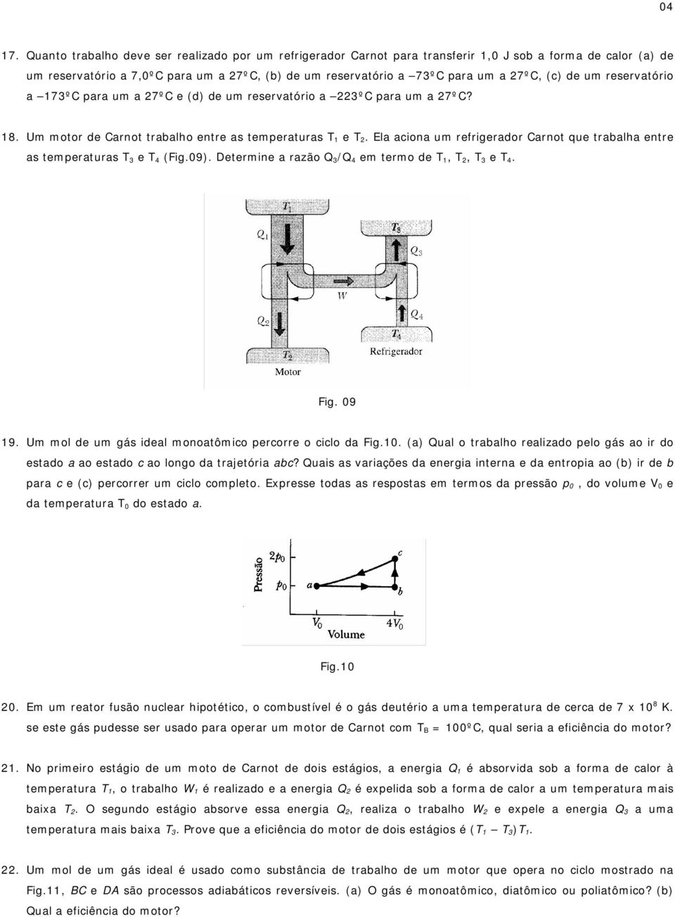 (c) de um reservatório a 173ºC para um a 27ºC e (d) de um reservatório a 223ºC para um a 27ºC? 18. Um motor de Carnot trabalho entre as temperaturas T 1 e T 2.