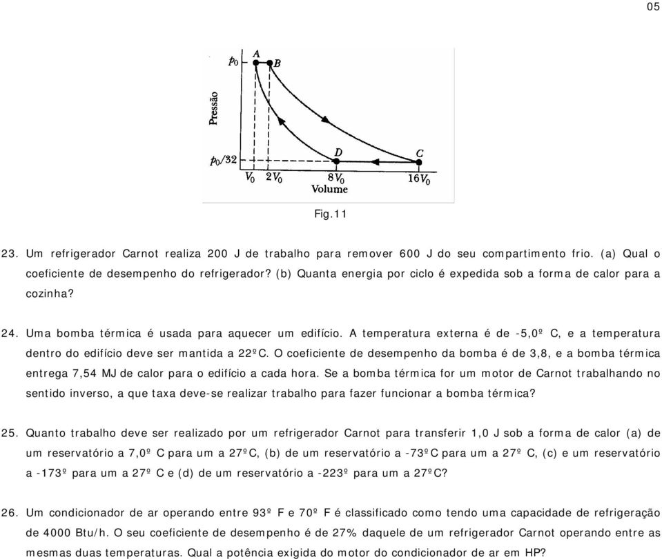 A temperatura externa é de -5,0º C, e a temperatura dentro do edifício deve ser mantida a 22ºC.