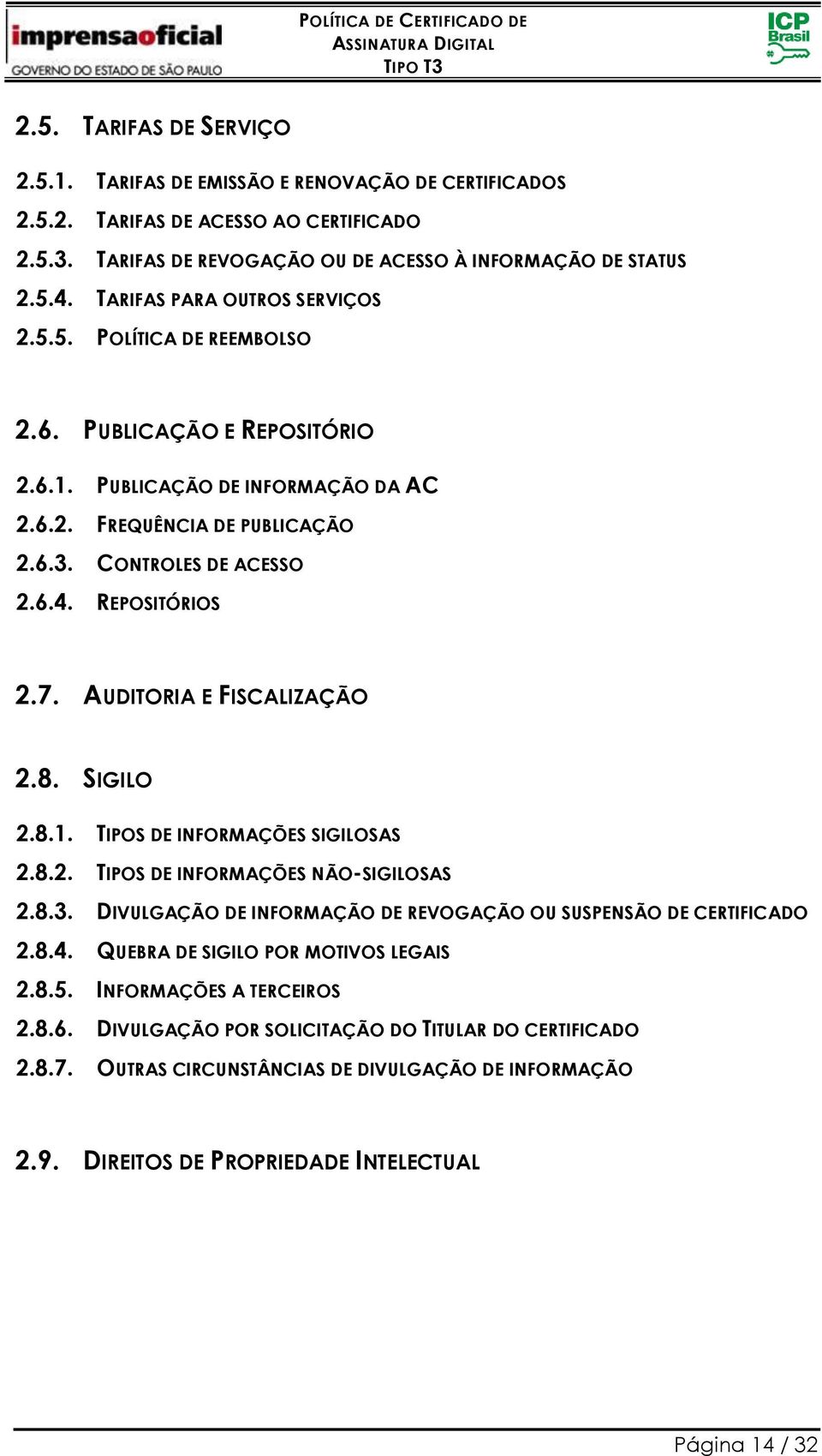 REPOSITÓRIOS 2.7. AUDITORIA E FISCALIZAÇÃO 2.8. SIGILO 2.8.1. TIPOS DE INFORMAÇÕES SIGILOSAS 2.8.2. TIPOS DE INFORMAÇÕES NÃO-SIGILOSAS 2.8.3.