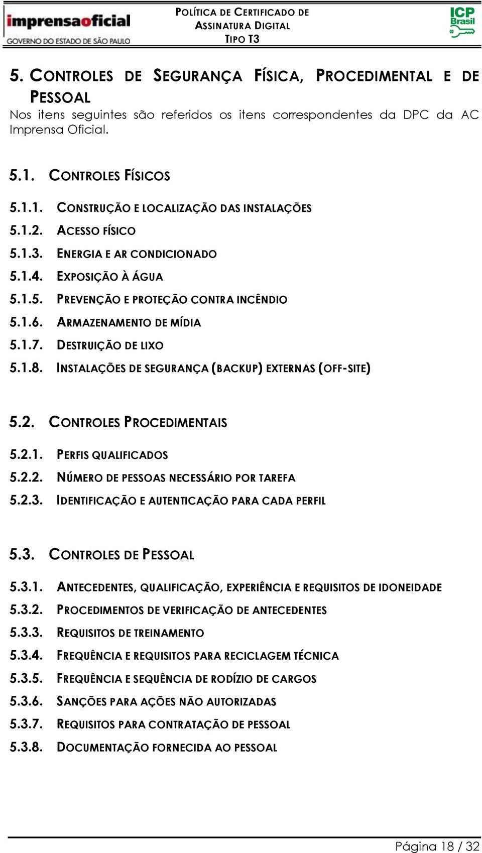INSTALAÇÕES DE SEGURANÇA (BACKUP) EXTERNAS (OFF-SITE) 5.2. CONTROLES PROCEDIMENTAIS 5.2.1. PERFIS QUALIFICADOS 5.2.2. NÚMERO DE PESSOAS NECESSÁRIO POR TAREFA 5.2.3.