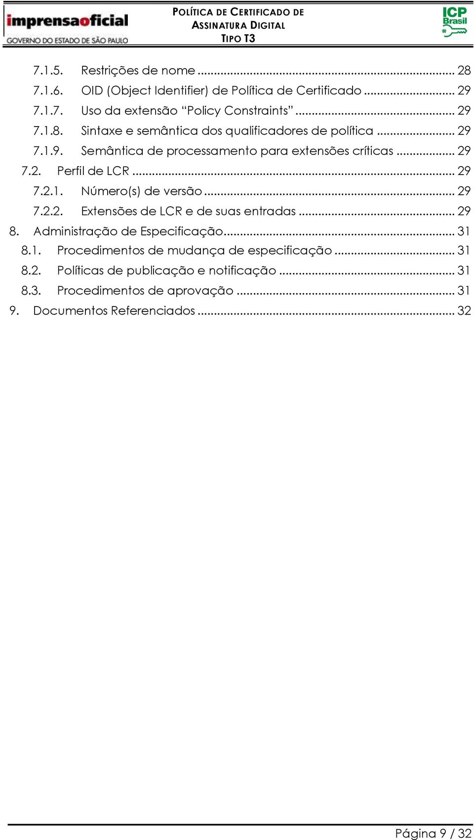 .. 29 8. Administração de Especificação... 31 8.1. Procedimentos de mudança de especificação... 31 8.2. Políticas de publicação e notificação... 31 8.3. Procedimentos de aprovação.