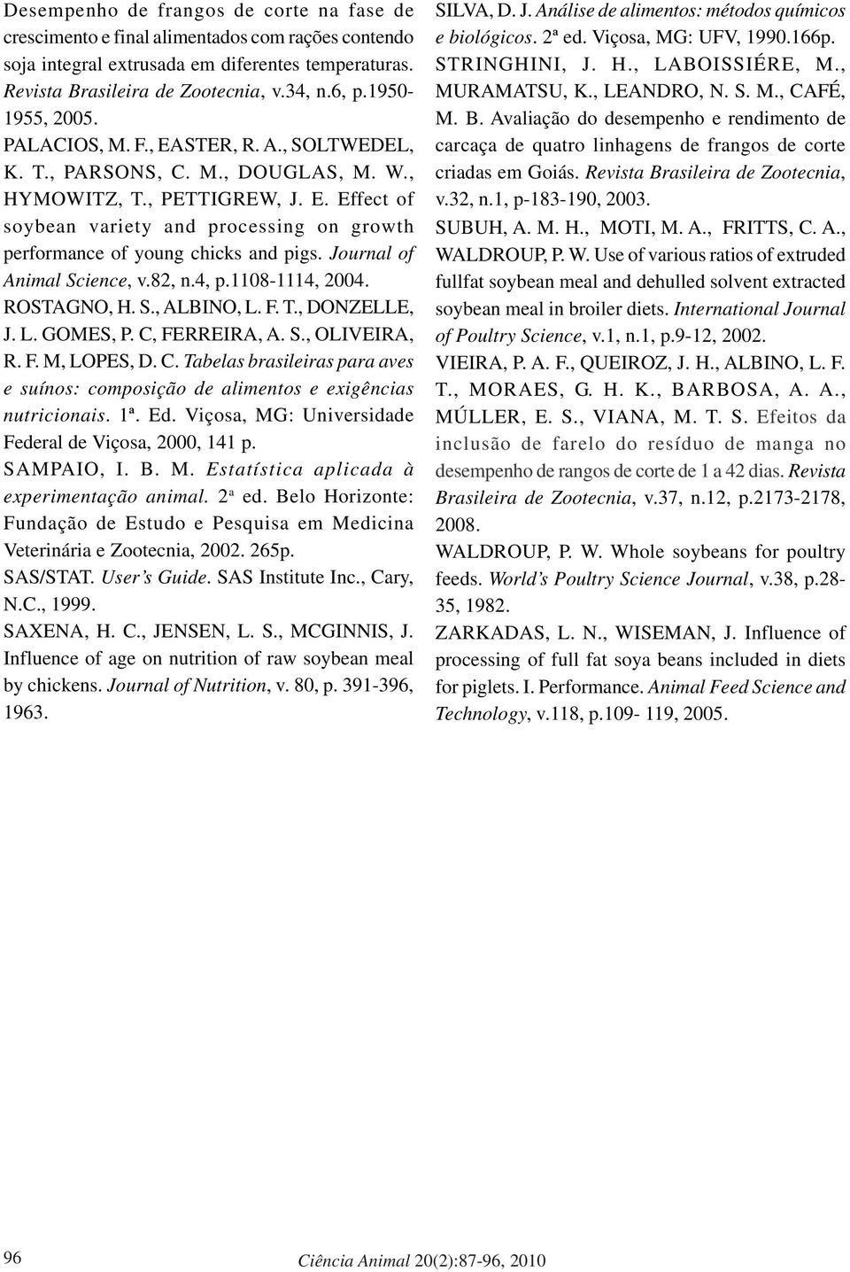 Journal of Animal Science, v.82, n.4, p.1108-1114, 2004. ROSTAGNO, H. S., ALBINO, L. F. T., DONZELLE, J. L. GOMES, P. C,