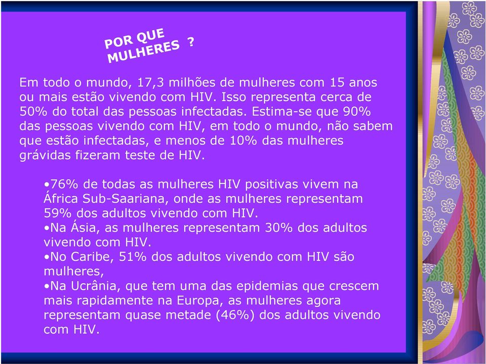 76% de todas as mulheres HIV positivas vivem na África Sub-Saariana, onde as mulheres representam 59% dos adultos vivendo com HIV.