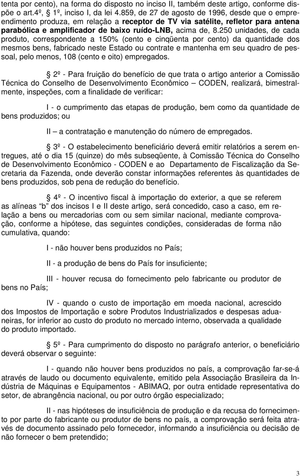 250 unidades, de cada produto, correspondente a 150% (cento e cinqüenta por cento) da quantidade dos mesmos bens, fabricado neste Estado ou contrate e mantenha em seu quadro de pessoal, pelo menos,