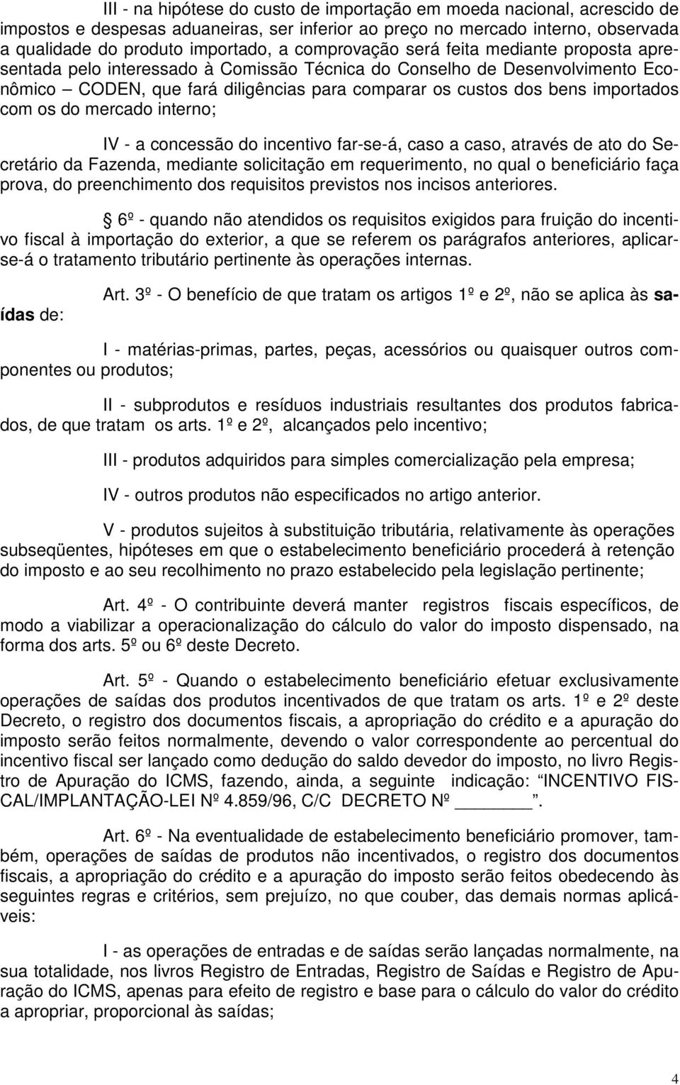 importados com os do mercado interno; IV - a concessão do incentivo far-se-á, caso a caso, através de ato do Secretário da Fazenda, mediante solicitação em requerimento, no qual o beneficiário faça