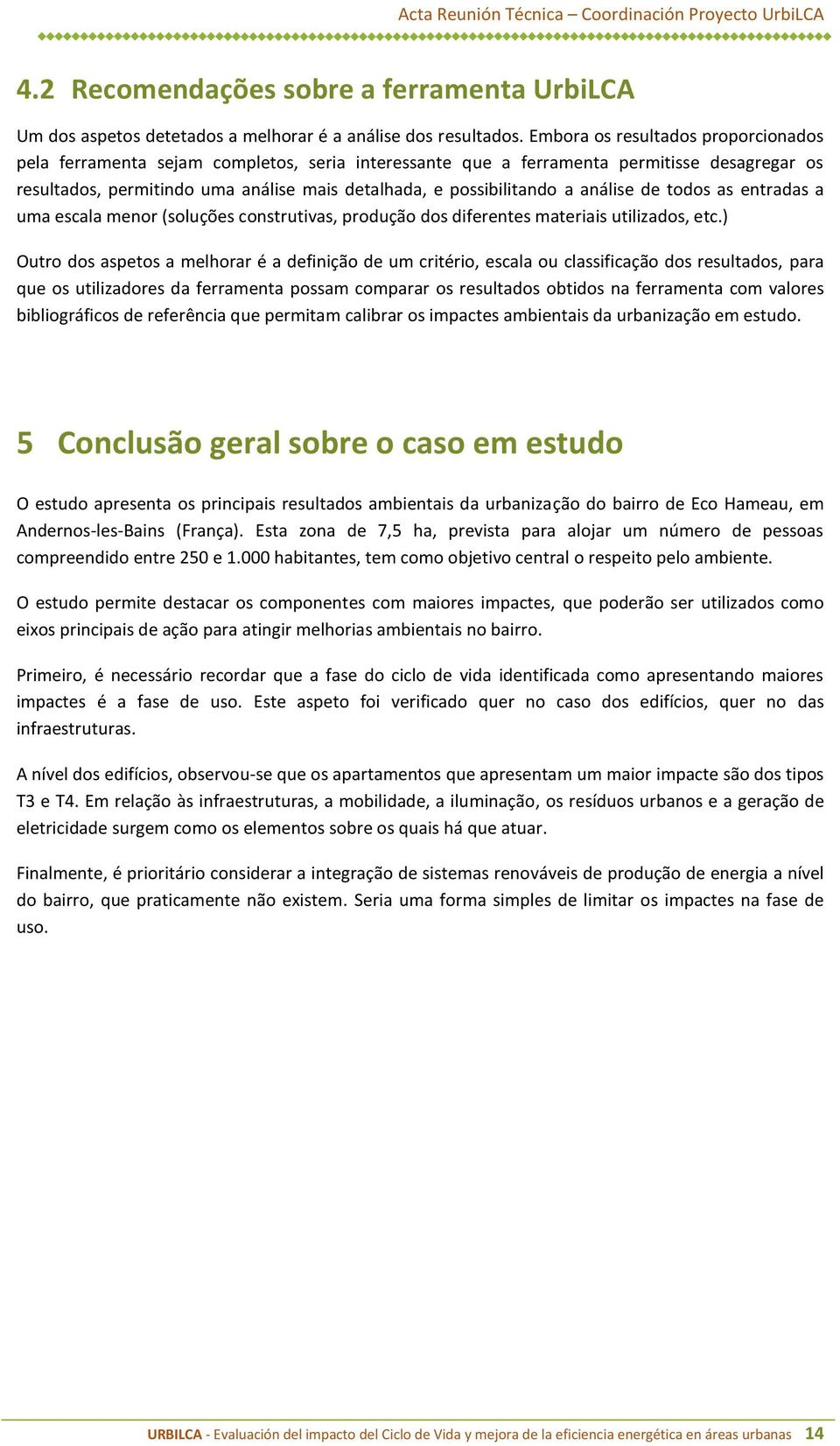 análise de todos as entradas a uma escala menor (soluções construtivas, produção dos diferentes materiais utilizados, etc.