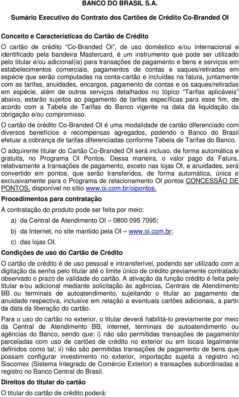 comerciais, pagamentos de contas e saques/retiradas em espécie que serão computadas na conta-cartão e incluídas na fatura, juntamente com as tarifas, anuidades, encargos, pagamento de contas e os