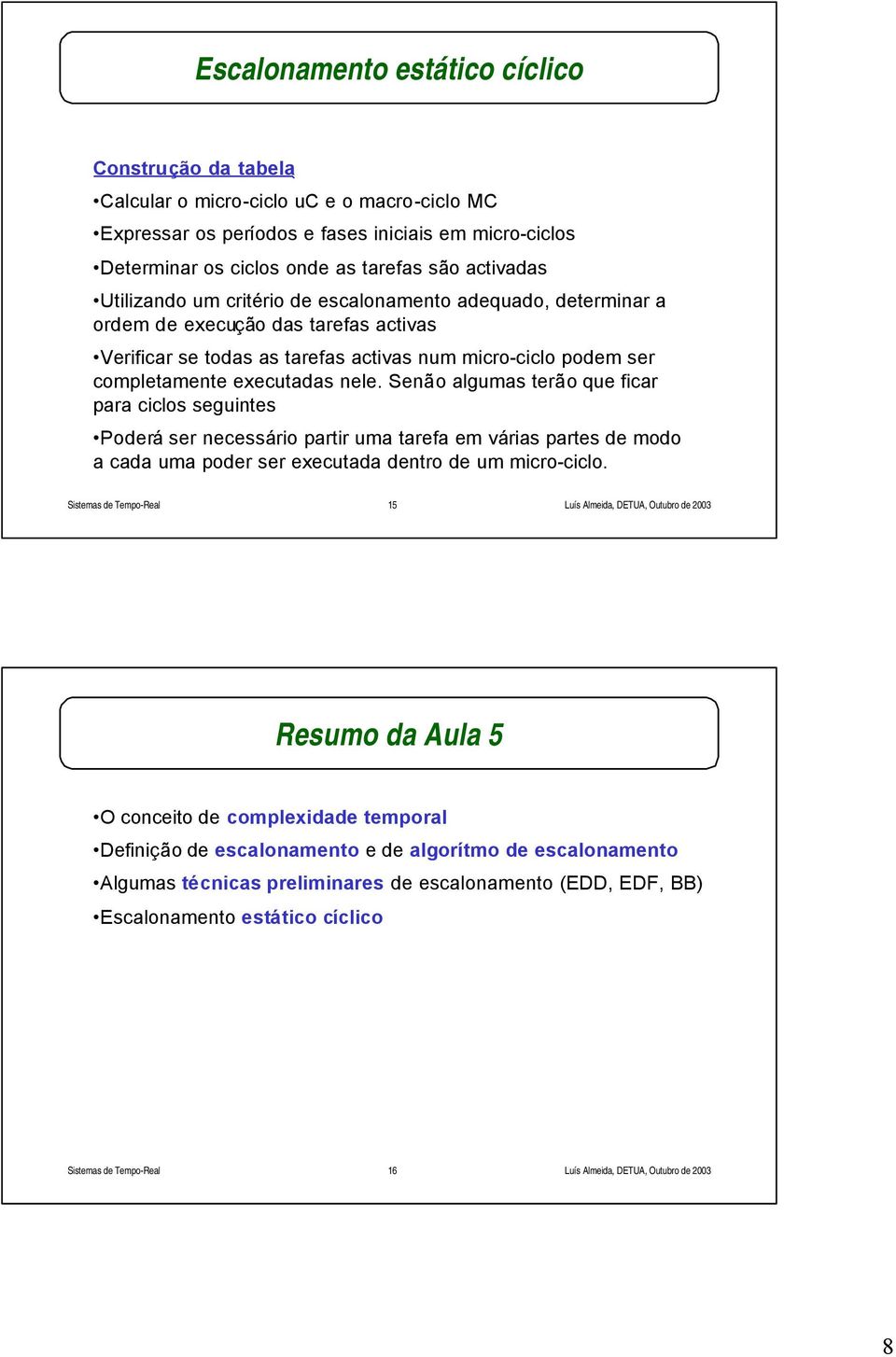 executadas nele. Senão algumas terão que ficar para ciclos seguintes Poderá ser necessário partir uma tarefa em várias partes de modo a cada uma poder ser executada dentro de um micro-ciclo.