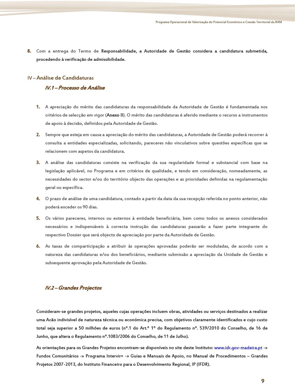 1 Processo de Análise 1. A apreciação do mérito das candidaturas da responsabilidade da Autoridade de Gestão é fundamentada nos critérios de selecção em vigor (Anexo II).