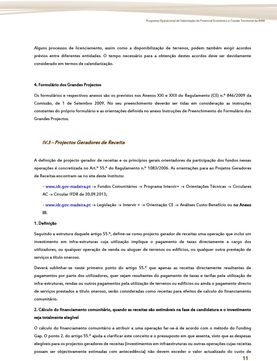 Formulário dos Grandes Projectos Os formulários e respectivos anexos são os previstos nos Anexos XXI e XXII do Regulamento (CE) n.º 846/2009 da Comissão, de 1 de Setembro 2009.