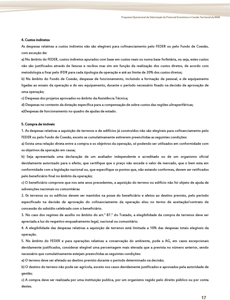 com base em custos reais ou numa base forfetária, ou seja, estes custos não são justificados através de faturas e recibos mas sim em função da realização dos custos diretos, de acordo com metodologia