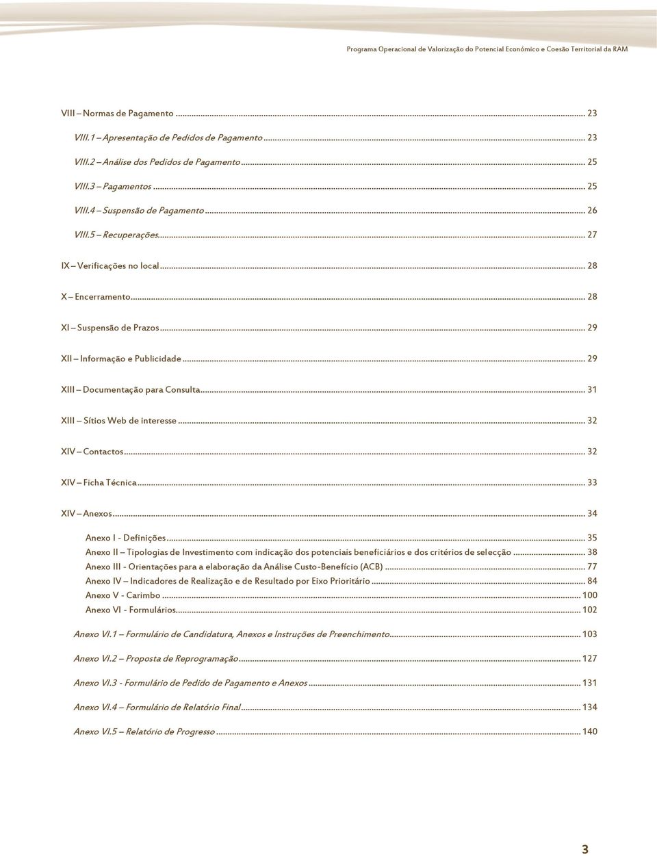 .. 29 XIII Documentação para Consulta... 31 XIII Sítios Web de interesse... 32 XIV Contactos... 32 XIV Ficha Técnica... 33 XIV Anexos... 34 Anexo I - Definições.