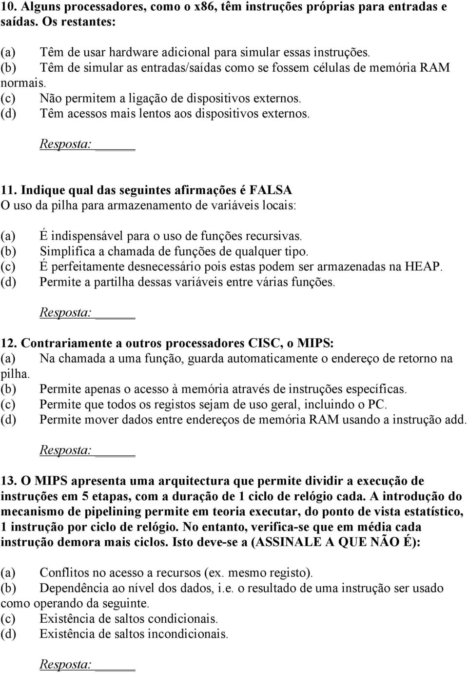 Indique qual das seguintes afirmações é FALSA O uso da pilha para armazenamento de variáveis locais: É indispensável para o uso de funções recursivas. Simplifica a chamada de funções de qualquer tipo.