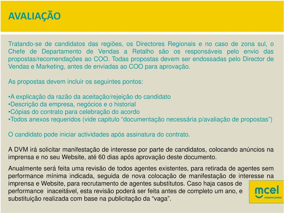 As propostas devem incluir os seguintes pontos: A explicação da razão da aceitação/rejeição do candidato Descrição da empresa, negócios e o historial Cópias do contrato para celebração do acordo