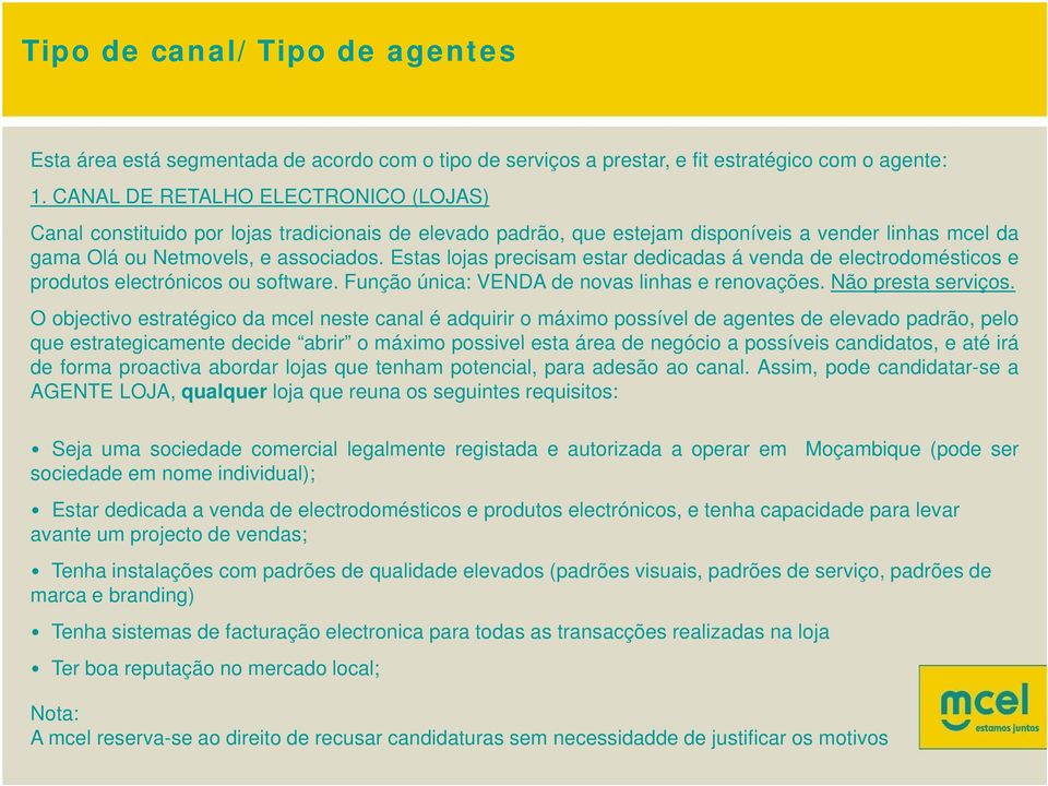 Estas lojas precisam estar dedicadas á venda de electrodomésticos e produtos electrónicos ou software. Função única: VENDA de novas linhas e renovações. Não presta serviços.