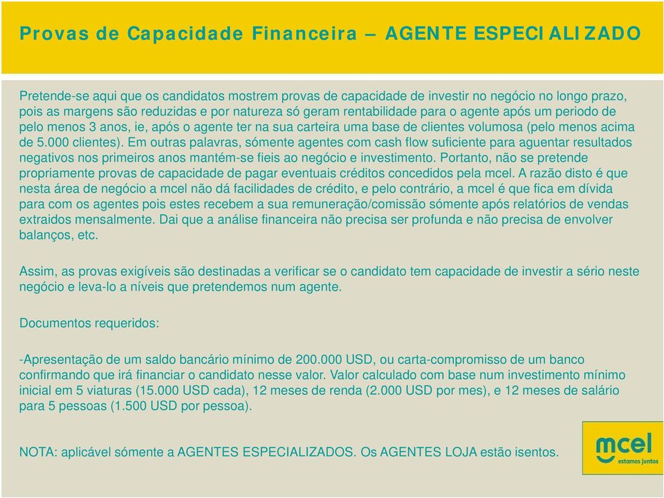 Em outras palavras, sómente agentes com cash flow suficiente para aguentar resultados negativos nos primeiros anos mantém-se fieis ao negócio e investimento.