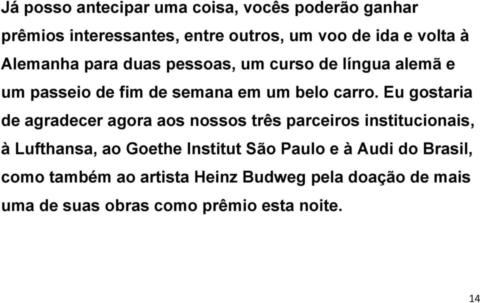 Eu gostaria de agradecer agora aos nossos três parceiros institucionais, à Lufthansa, ao Goethe Institut São