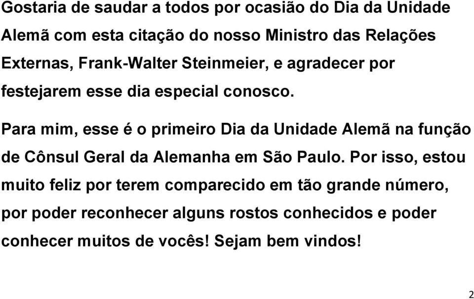 Para mim, esse é o primeiro Dia da Unidade Alemã na função de Cônsul Geral da Alemanha em São Paulo.