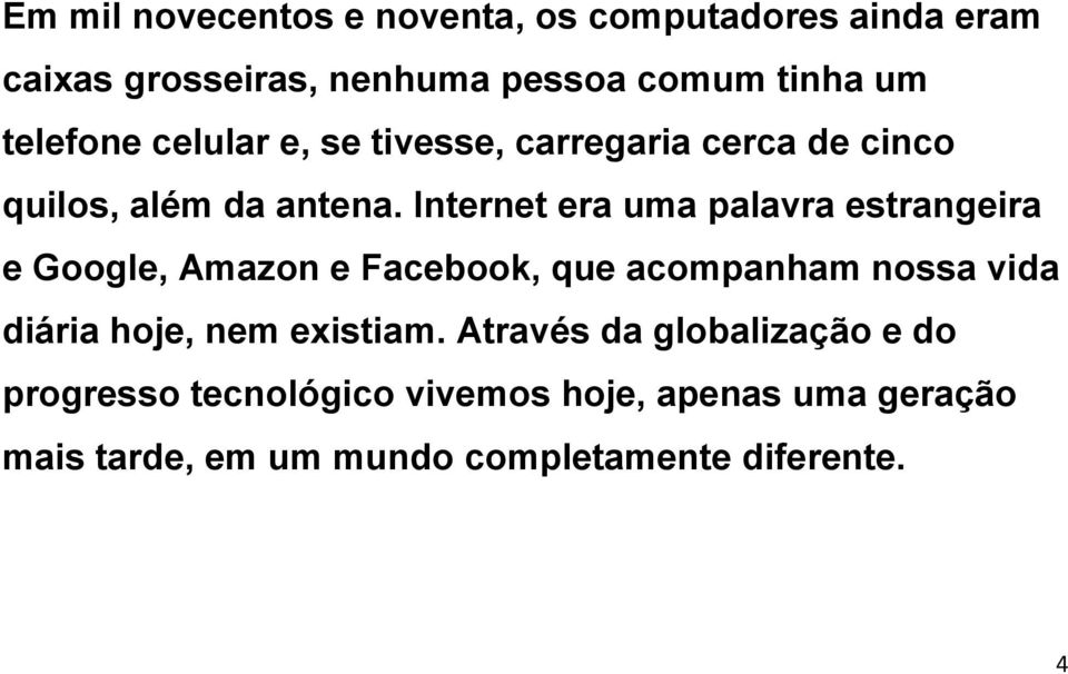 Internet era uma palavra estrangeira e Google, Amazon e Facebook, que acompanham nossa vida diária hoje, nem