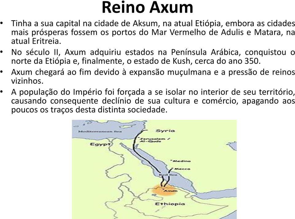 No século II, Axum adquiriu estados na Península Arábica, conquistou o norte da Etiópia e, finalmente, o estado de Kush, cerca do ano 350.