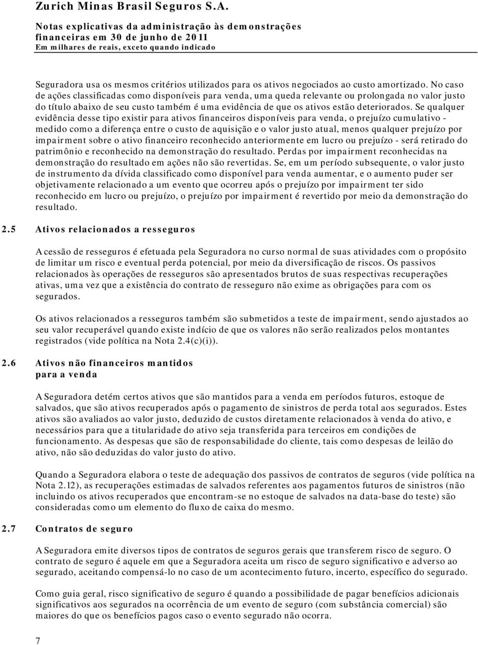 Se qualquer evidência desse tipo existir para ativos financeiros disponíveis para venda, o prejuízo cumulativo - medido como a diferença entre o custo de aquisição e o valor justo atual, menos