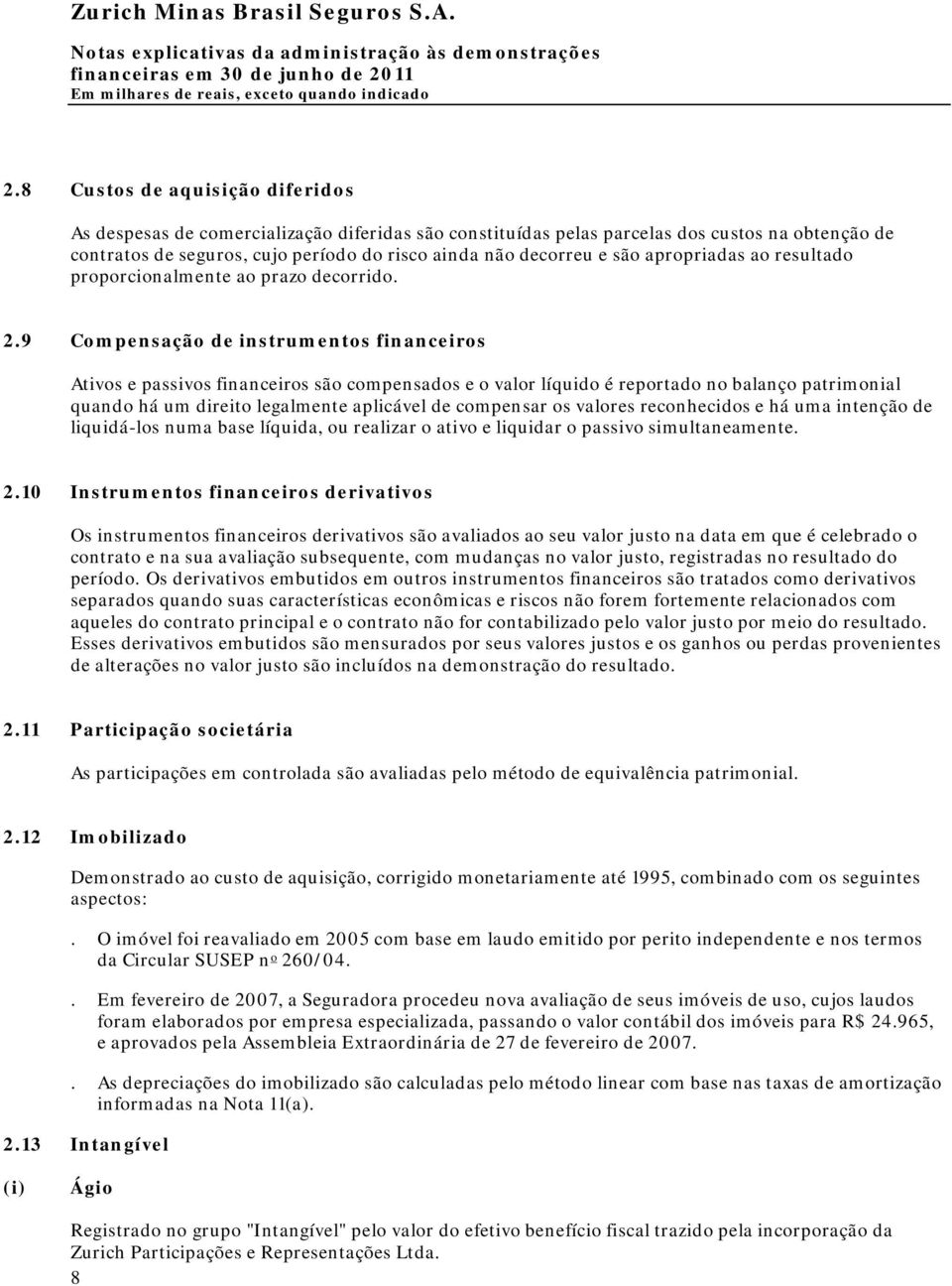 9 Compensação de instrumentos financeiros Ativos e passivos financeiros são compensados e o valor líquido é reportado no balanço patrimonial quando há um direito legalmente aplicável de compensar os