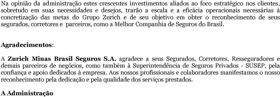 Agradecimentos: A Zurich Minas Brasil Seguros S.A. agradece a seus Segurados, Corretores, Resseguradores e demais parceiros de negócios, como também à Superintendência de Seguros Privados -