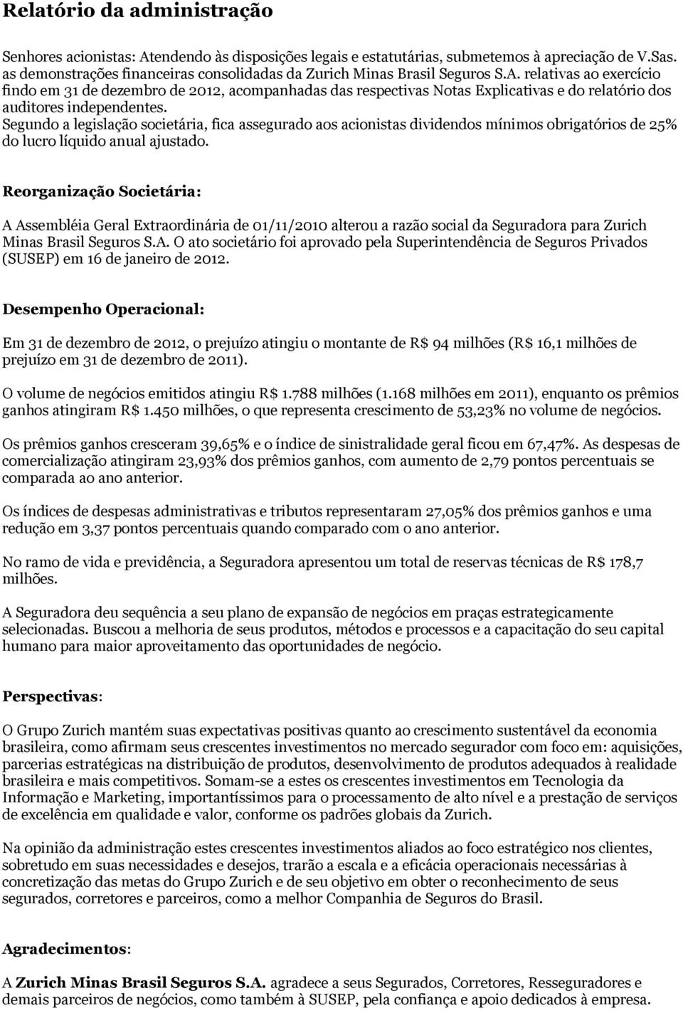 relativas ao exercício findo em 31 de dezembro de 2012, acompanhadas das respectivas Notas Explicativas e do relatório dos auditores independentes.